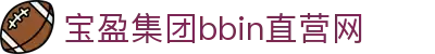 BBIN·宝盈集团(中国)有限公司